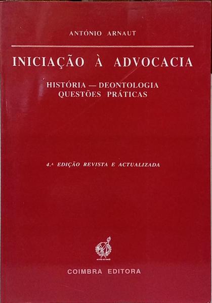 INICIAÇÃO À ADVOCACIA; HISTÓRIA, DEONTOLOGIA, QUESTÕES PRÁTICAS. [4.ª EDIÇÃO]