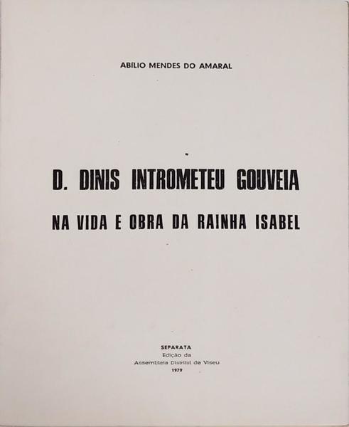 D. DINIS INTROMETEU GOUVEIA NA VIDA E OBRA DA RAINHA ISABEL.