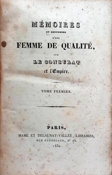 MÉMOIRES ET SOUVENIRS D'UNE FEMME DE QUALITÉ, SUR LE CONSULAT ET L'EMPIRE.