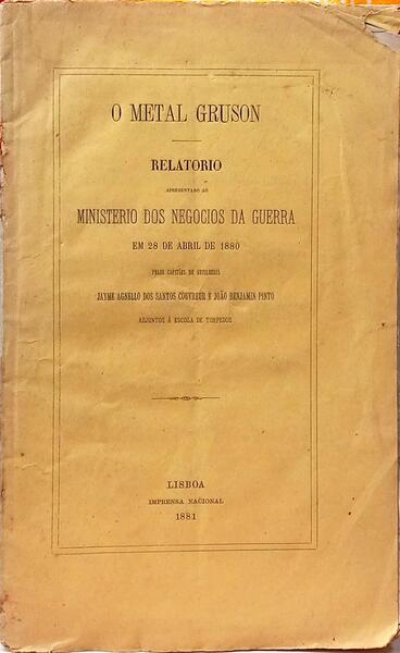 O METAL GRUSON: RELATORIO APRESENTADO AO MINISTERIO DOS NEGOCIOS DA GUERRA EM 28 DE ABRIL DE 1880.