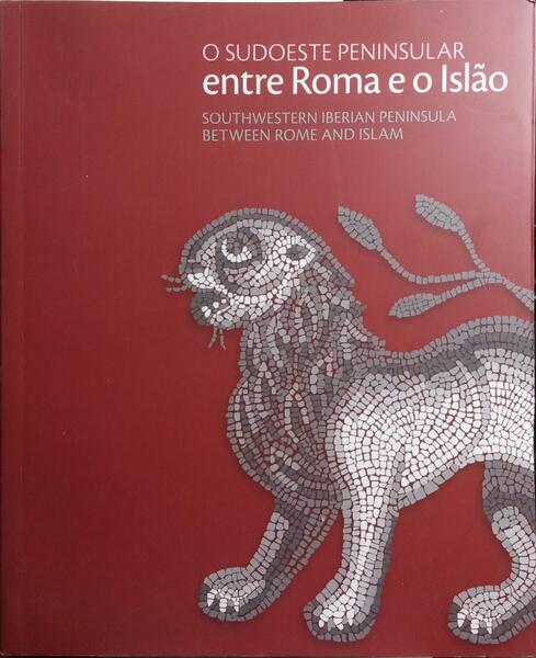 O SUDOESTE PENINSULAR ENTRE ROMA E O ISLÃO | SOUTHWESTERN IBERIAN PENINSULA BETWEEN ROME AND ISLAM.