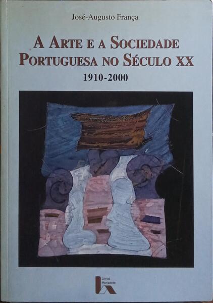 A ARTE E A SOCIEDADE PORTUGUESA NO SÉCULO XX, 1910 A 2000. [4.ª EDIÇÃO]