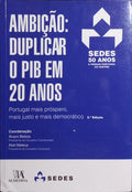 AMBIÇÃO: DUPLICAR O PIB EM 20 ANOS. [2.ª EDIÇÃO]