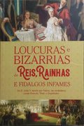 LOUCURAS E BIZARRIAS DE REIS, RAINHAS E FIDALGOS INFAMES.