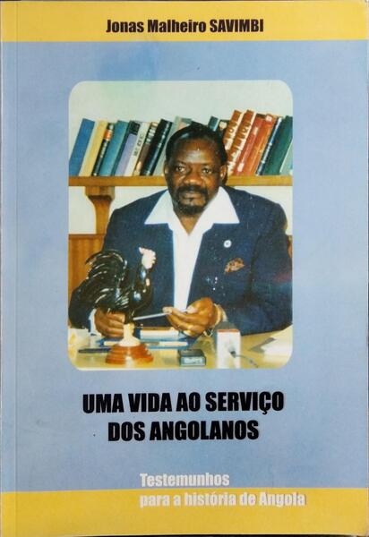 JONAS MALHEIRO SAVIMBI: UMA VIDA AO SERVIÇO DOS ANGOLANOS.
