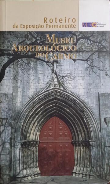 MUSEU ARQUEOLÓGICO DO CARMO. ROTEIRO DA EXPOSIÇÃO PERMANENTE.