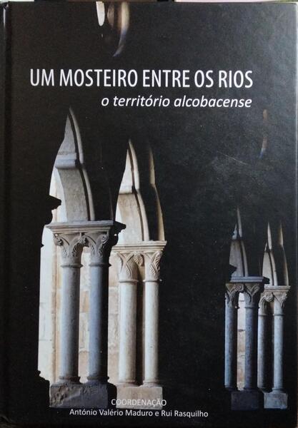 UM MOSTEIRO ENTRE OS RIOS: O TERRITÓRIO ALCOBACENSE. [1.ª EDIÇÃO]