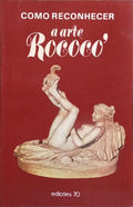 COMO RECONHECER A ARTE ROCOCÓ. [EDIÇÕES 70]