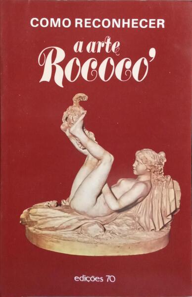 COMO RECONHECER A ARTE ROCOCÓ. [EDIÇÕES 70]