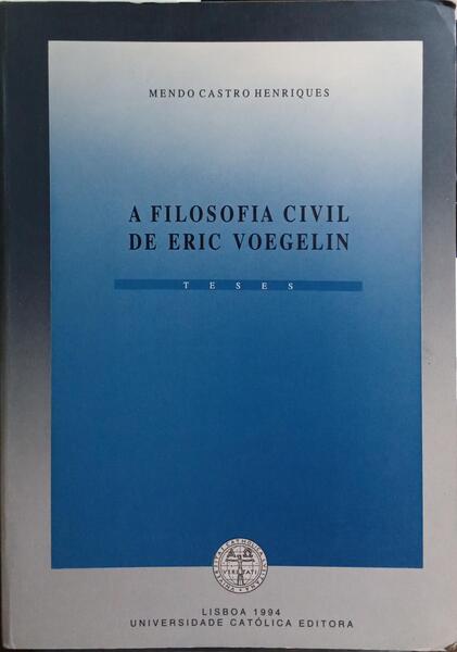 A FILOSOFIA CIVIL DE ERIC VOEGELIN. [1.ª EDIÇÃO]