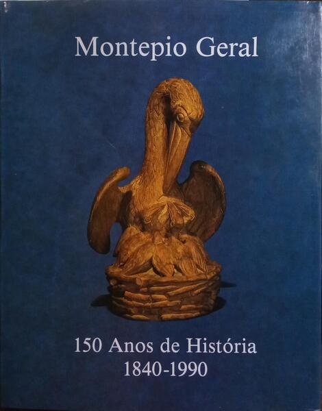 MONTEPIO GERAL, 150 ANOS DE HISTÓRIA 1840-1990.
