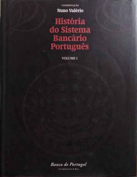 HISTÓRIA DO SISTEMA BANCÁRIO PORTUGUÊS. [VOLUME I]