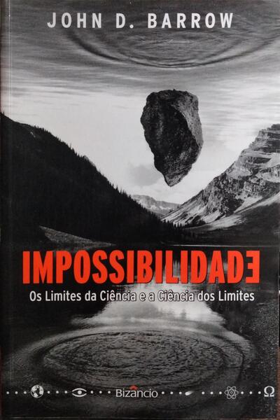 IMPOSSIBILIDADE, OS LIMITES DA CIÊNCIA E A CIÊNCIA DOS LIMITES. [1.ª EDIÇÃO]