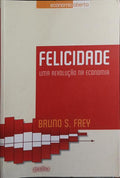 FELICIDADE, UMA REVOLUÇÃO NA ECONOMIA. [1.ª EDIÇÃO]