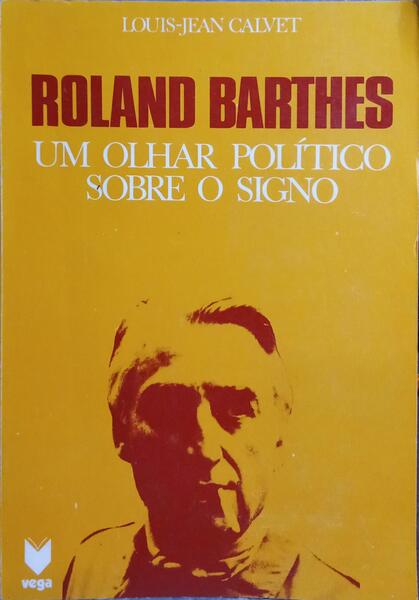 ROLLAND BARTHES, UM OLHAR POLÍTICO SOBRE O SIGNO.