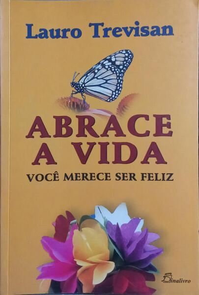 ABRACE A VIDA, VOCÊ MERECE SER FELIZ.