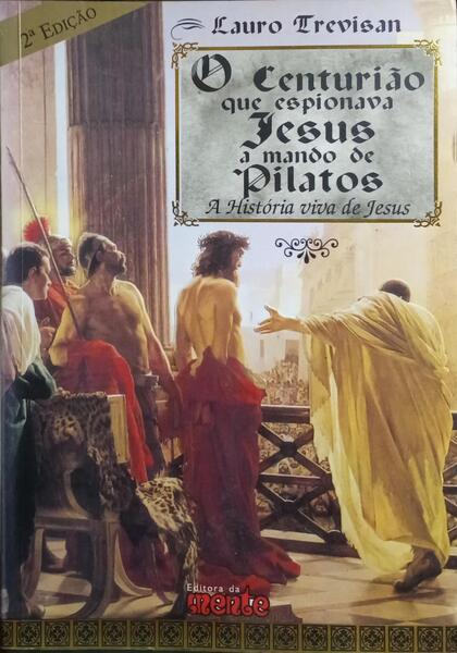 O CENTURIÃO QUE ESPIONAVA JESUS A MANDO DE PILATOS.