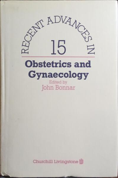 RECENT ADVANCES IN OBSTETRIC AND GYNAECOLOGY.
