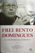 FREI BENTO DOMINIGUES E O INCÓMODO DA COERÊNCIA.