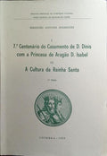 I - 7.º CENTENÁRIO DO CASAMENTO DE D. DINIS COM A PRINCESA DE ARAGÃO D. ISABEL, II - A CULTURA DA RAINHA SANTA. [2.ª EDIÇÃO]