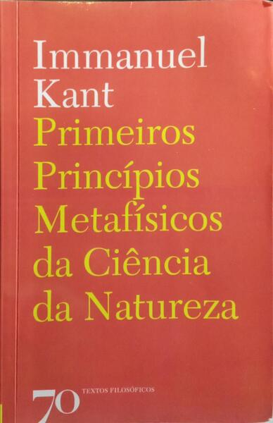 PRIMEIROS PRINCÍPIOS METAFÍSICOS DA CIÊNCIA DA NATUREZA. [1.ª EDIÇÃO]