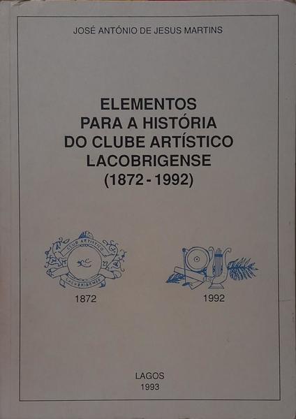 ELEMENTOS PARA A HISTÓRIA DO CLUBE ARTÍSTICO LACOBRIGENSE 1872-1992).
