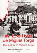 A LEIRIA DE MIGUEL TORGA, GUIA DA CIDADE: THE LEIRIA OF MIGUEL TORGA A CITY GUIDE. [2.ª EDIÇÃO]
