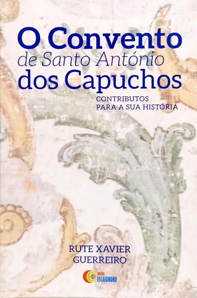 O CONVENTO DE SANTO ANTÓNIO DOS CAPUCHOS, CONTRIBUTOS PARA A SUA HISTÓRIA. [1.ª EDIÇÃO]