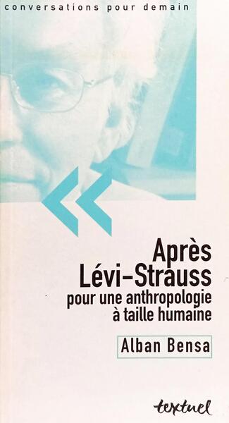 APRÈS LÉVI-STRAUSS, POUR UNE ANTHROPOLOGIE À TAILLE HUMAINE.