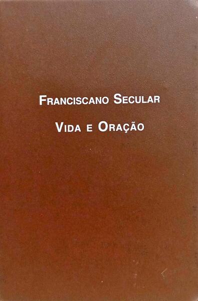 FRANCISCANO SECULAR, VIDA E ORAÇÃO.