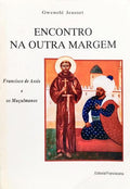 ENCONTRO NA OUTRA MARGEM, FRANCISCO DE ASSIS E OS MUÇULMANOS.