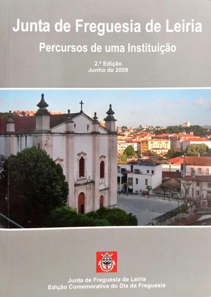 JUNTA DE FREGUESIA DE LEIRIA: PERCURSOS DE UMA INSTITUIÇÃO. [1.ª EDIÇÃO]