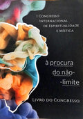 PRIMEIRO CONGRESSO INTERNACIONAL DE ESPIRITUALIDADE E MÍSTICA: À PROCURA DO NÃO-LIMITE.
