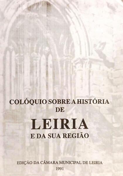 COLÓQUIO SOBRE A HISTÓRIA DE LEIRIA E DA SUA REGIÃO.