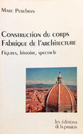 CONSTRUCTION DU CORPS FABRIQUE DE L'ARCHITECTURE: FIGURES, HISTOIRE, SPECTACLE.