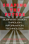 SHAPING THE FUTURE: BUSINESS DESIGN THROUGH INFORMATION TECHNOLOGY.