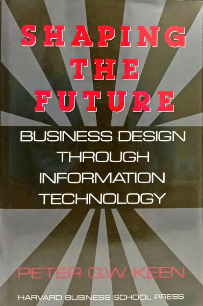 SHAPING THE FUTURE: BUSINESS DESIGN THROUGH INFORMATION TECHNOLOGY.