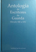 ANTOLOGIA DE ESCRITORES DA GUARDA (SÉCULO XII A XX).