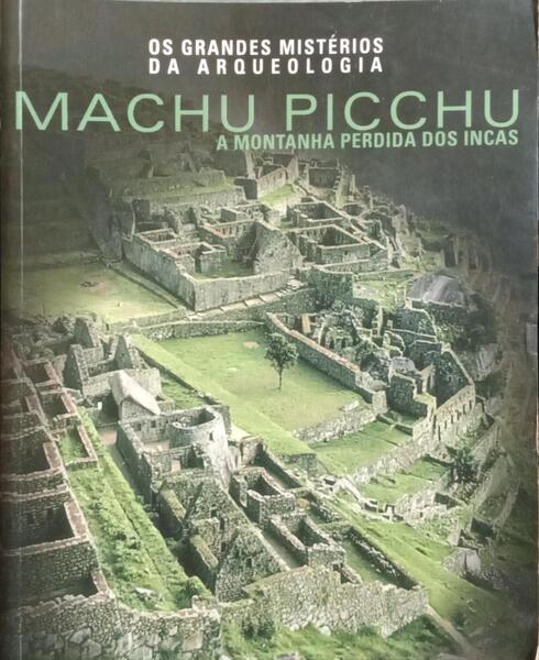 MACHU PICCHU: A MONTANHA PERDIDA DOS INCAS.