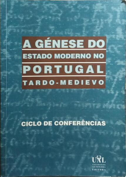A GÉNESE DO ESTADO MODERNO NO PORTUGAL TARDO-MEDIEVO (SÉCULOS XIII-XV). [1.ª EDIÇÃO]