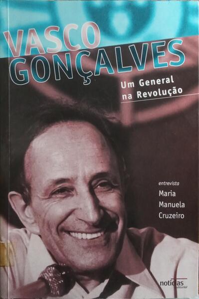 VASCO GONÇALVES UM GENERAL NA REVOLUÇÃO. [1.ª EDIÇÃO]