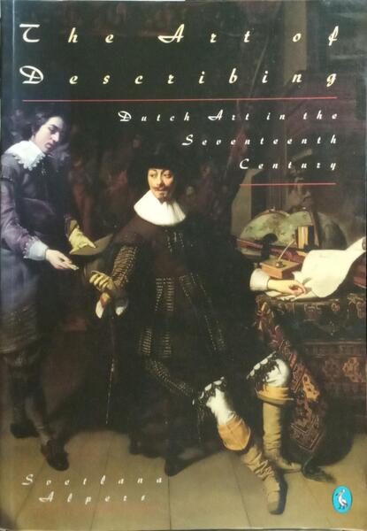THE ART OF DESCRIBING: DUTCH ART IN THE SEVENTEENTH CENTURY.