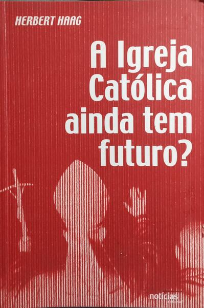 A IGREJA CATÓLICA AINDA TEM FUTURO? [1.ª EDIÇÃO]