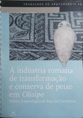 A INDÚSTRIA ROMANA DE TRANSFORMAÇÃO E CONSERVA DE PEIXE EM OLISIPO.