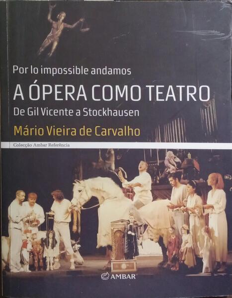 A ÓPERA COMO TEATRO: DE GIL VICENTE A STOCKHAUSEN. [1.ª EDIÇÃO]