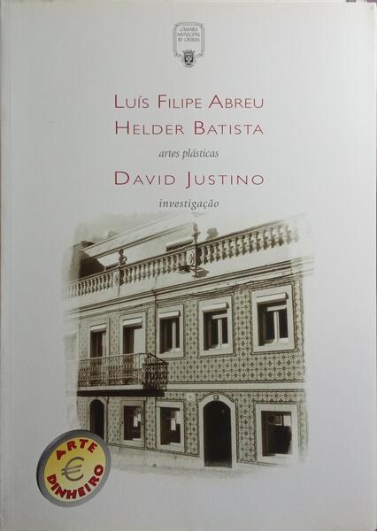 ARTES E DINHEIRO: LUÍS FILIPE ABREU E HELDER BATISTA - ARTES PLÁSTICAS. INVESTIGAÇÃO - DAVID JUSTINO.