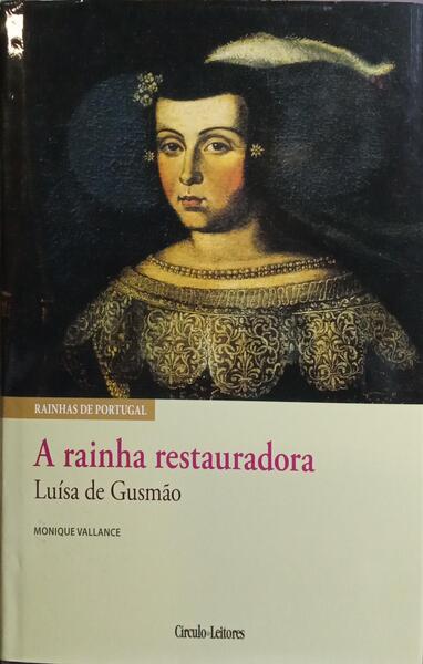A RAINHA RESTAURADORA, LUÍSA DE GUSMÃO. [CÍRCULO DE LEITORES, REIMPRESSÃO DE 2014]