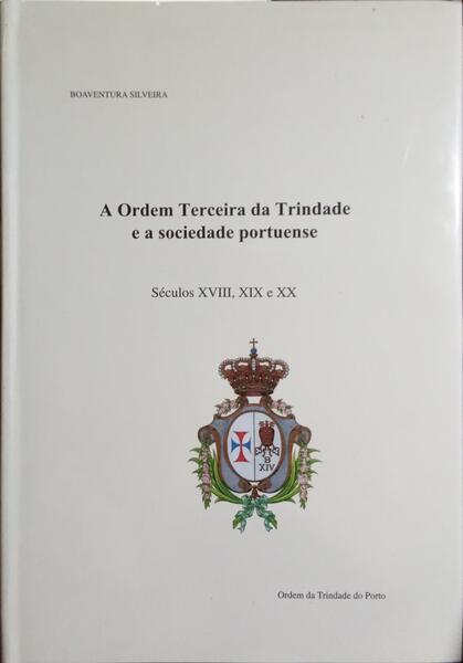 A ORDEM TERCEIRA DA TRINDADE E A SOCIEDADE PORTUENSE: SÉCULOS XVIII, XIX E XX.