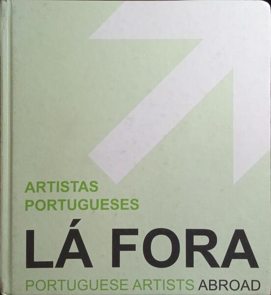 ARTISTAS PORTUGUESES, LÁ FORA | PORTUGUESE ARTISTS, ABROAD.