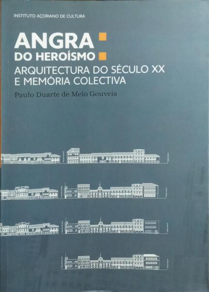 ANGRA DO HEROÍSMO: ARQUITECTURA DO SÉCULO XX E MEMÓRIA COLECTIVA.